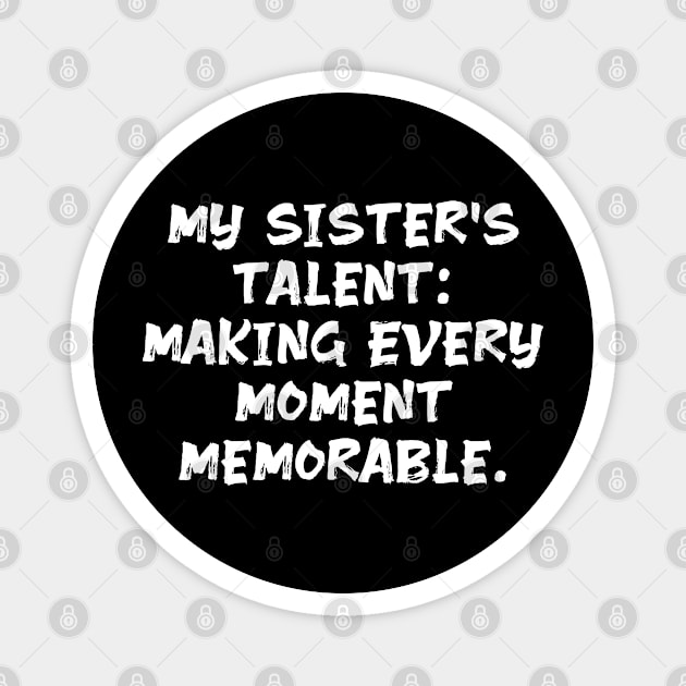 My Sister's Talent: Making Every Moment Memorable funny sister humor Magnet by Spaceboyishere